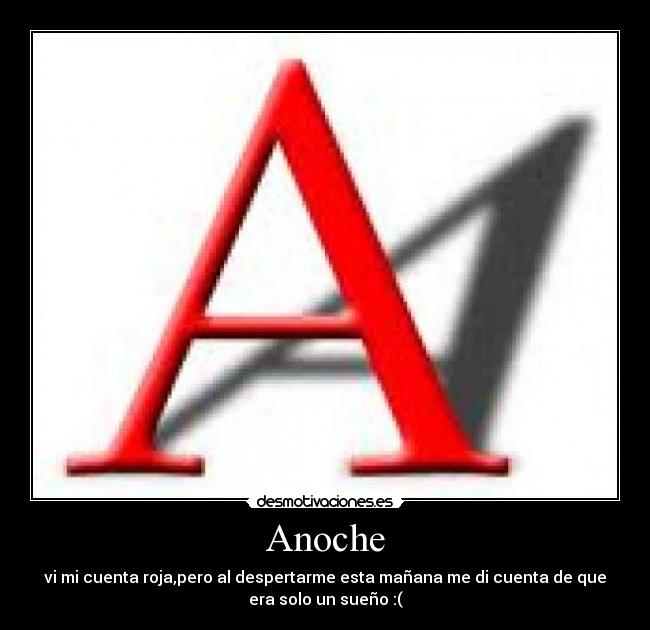 Anoche - vi mi cuenta roja,pero al despertarme esta mañana me di cuenta de que
era solo un sueño :(