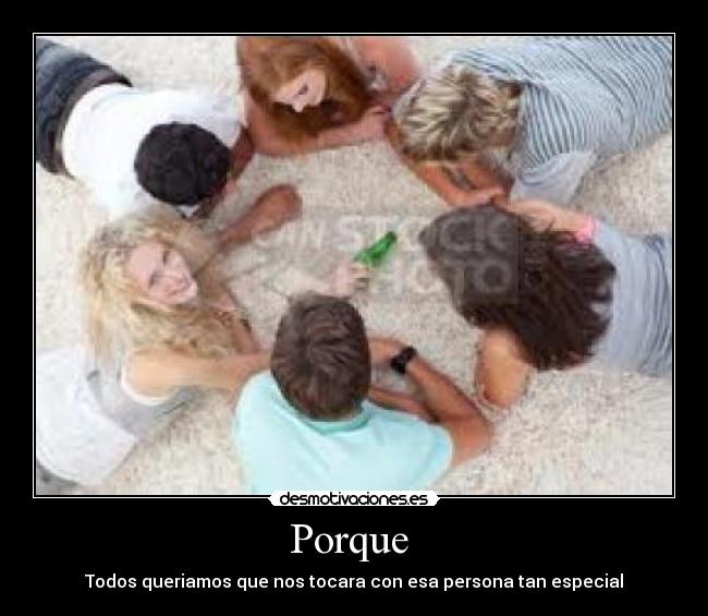 Porque - Todos queriamos que nos tocara con esa persona tan especial