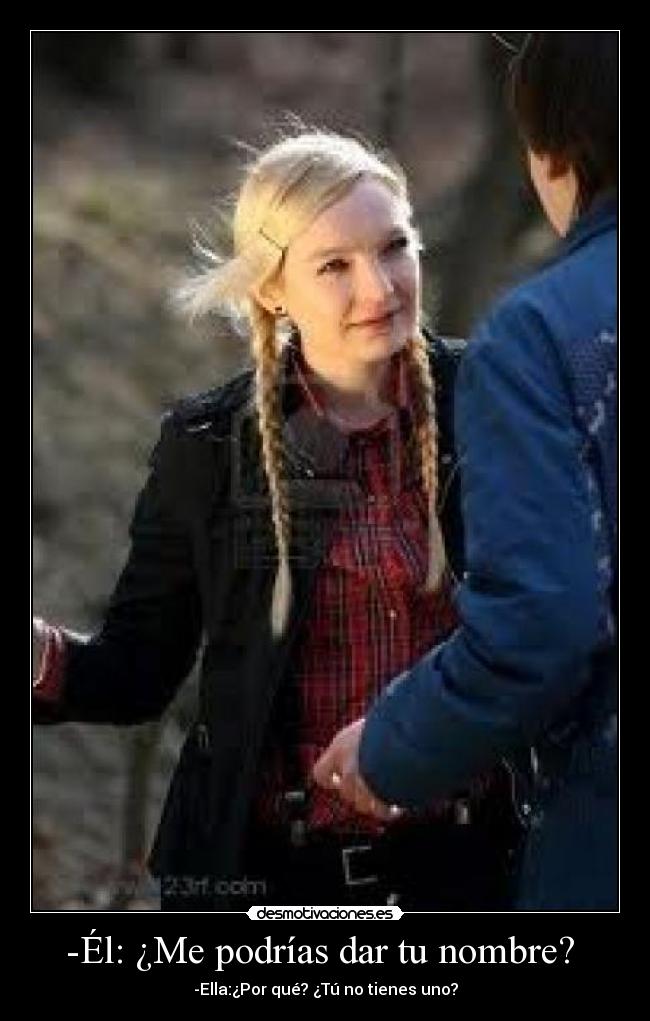 -Él: ¿Me podrías dar tu nombre?  - 