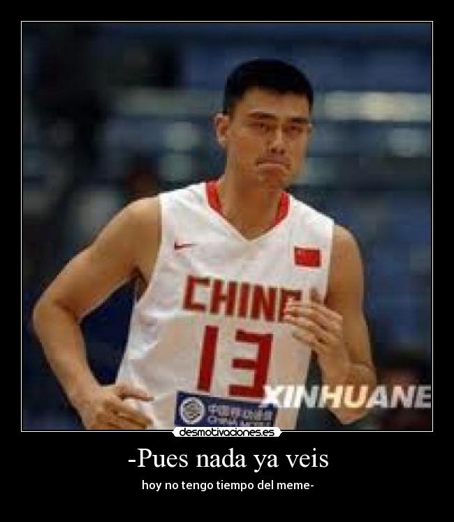 -Pues nada ya veis - hoy no tengo tiempo del meme-