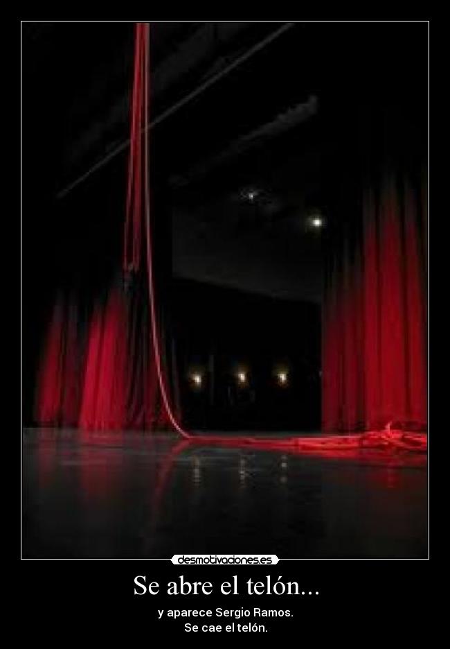 Se abre el telón... - y aparece Sergio Ramos.
Se cae el telón.