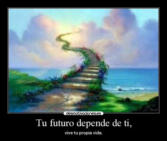 Tu futuro depende de ti, -