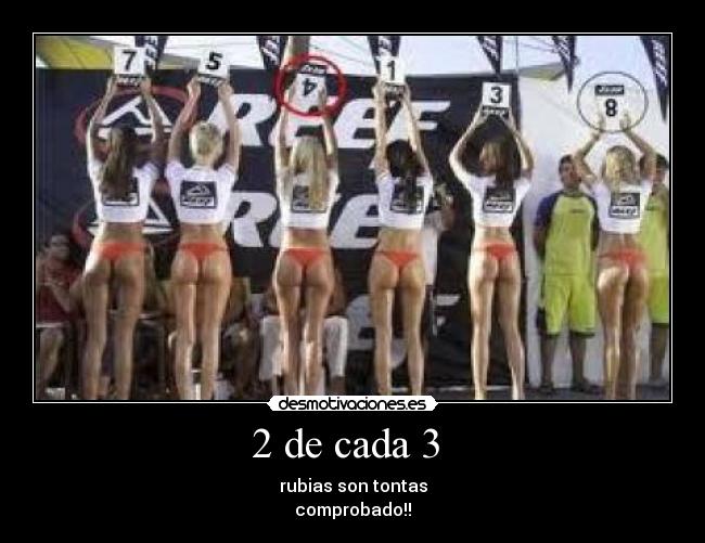 2 de cada 3 - rubias son tontas
comprobado!!