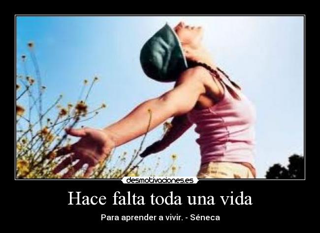 Hace falta toda una vida - Para aprender a vivir. - Séneca