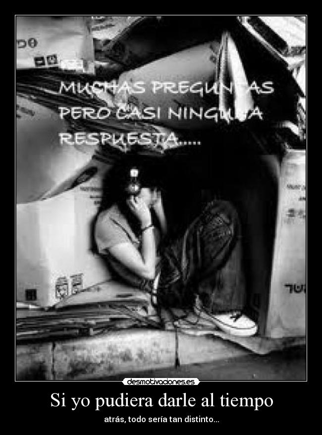 Si yo pudiera darle al tiempo - atrás, todo sería tan distinto...