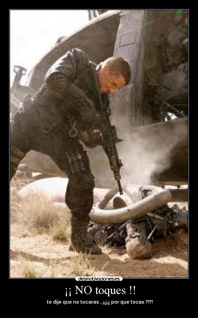 ¡¡ NO toques !! - te dije que no tocaras , ¡¿¡¿ por que tocas ?!?!