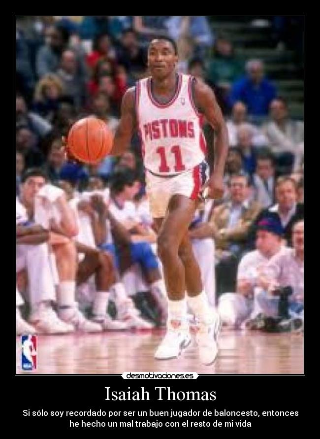 Isaiah Thomas - Si sólo soy recordado por ser un buen jugador de baloncesto, entonces
he hecho un mal trabajo con el resto de mi vida