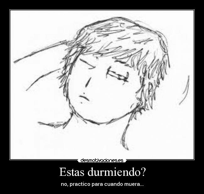 Estas durmiendo? -