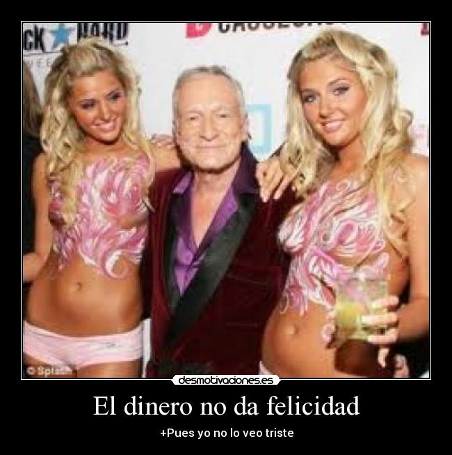 El dinero no da felicidad - +Pues yo no lo veo triste
