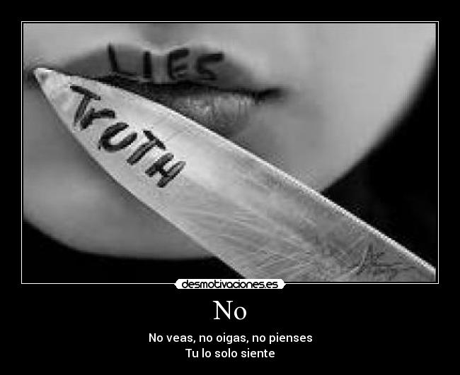 No - No veas, no oigas, no pienses
Tu lo solo siente