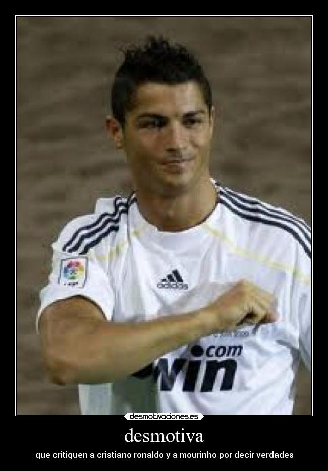 desmotiva - que critiquen a cristiano ronaldo y a mourinho por decir verdades