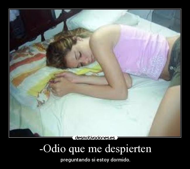 -Odio que me despierten - preguntando si estoy dormido.