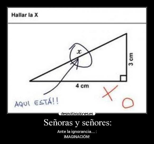 Señoras y señores: - Ante la ignorancia.... :
IMAGINACIÓN!