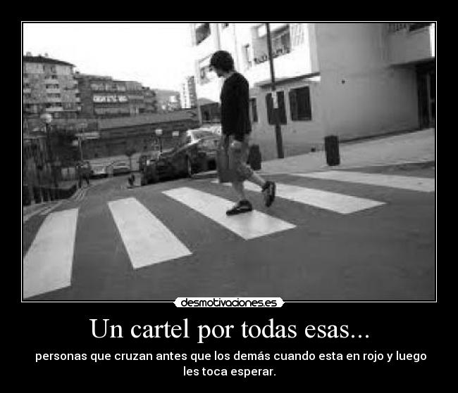 Un cartel por todas esas... -  personas que cruzan antes que los demás cuando esta en rojo y luego
les toca esperar.