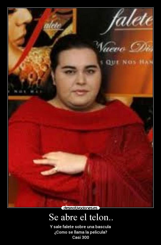Se abre el telon.. - Y sale falete sobre una bascula
¿Como se llama la pelicula?
Casi 300