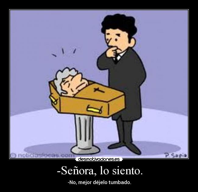 -Señora, lo siento. - -No, mejor déjelo tumbado.