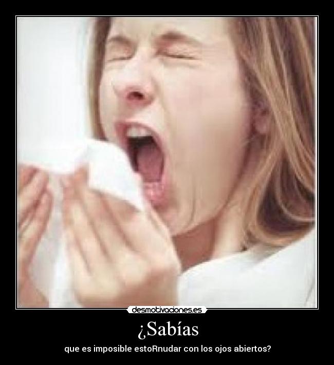 ¿Sabías - que es imposible estoRnudar con los ojos abiertos?
