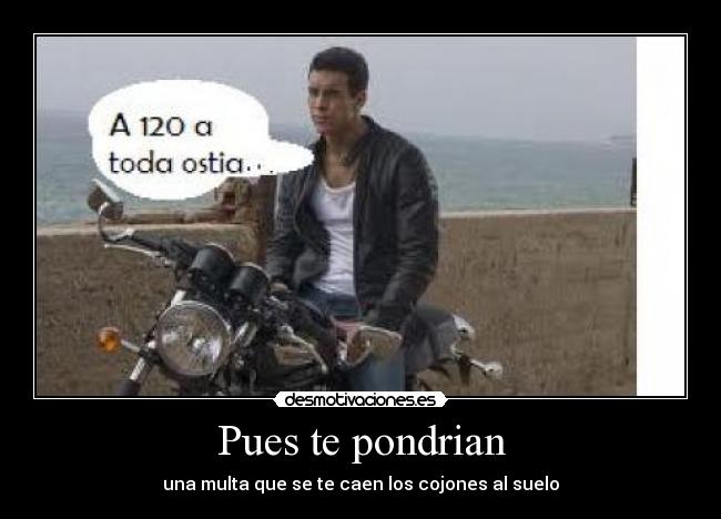 Pues te pondrian - una multa que se te caen los cojones al suelo