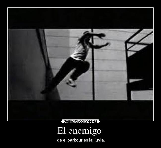 El enemigo  - de el parkour es la lluvia.