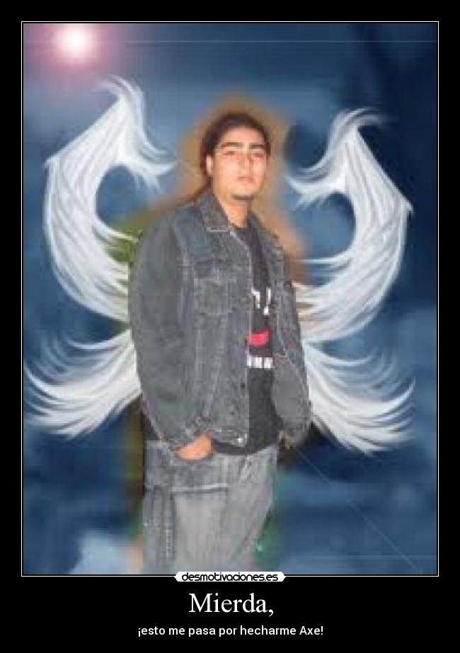 Mierda, - ¡esto me pasa por hecharme Axe!