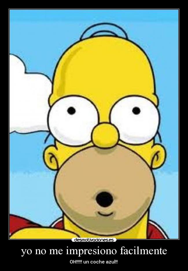 yo no me impresiono facilmente -