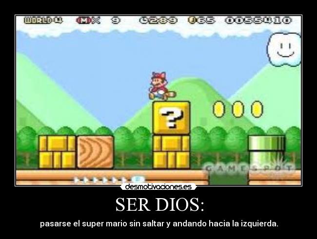 SER DIOS: - pasarse el super mario sin saltar y andando hacia la izquierda.