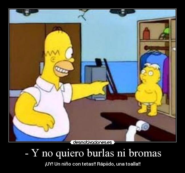 - Y no quiero burlas ni bromas -