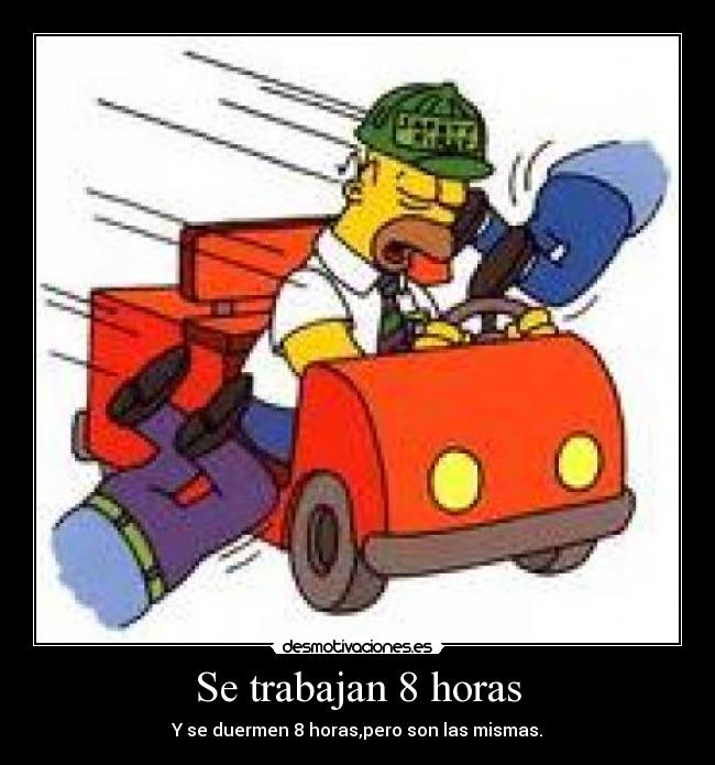Se trabajan 8 horas - Y se duermen 8 horas,pero son las mismas.