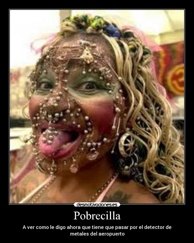 Pobrecilla - A ver como le digo ahora que tiene que pasar por el detector de metales del aeropuerto
