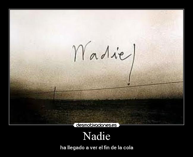 Nadie - ha llegado a ver el fin de la cola