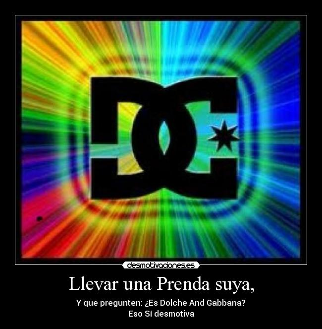 Llevar una Prenda suya, - Y que pregunten: ¿Es Dolche And Gabbana?
Eso Sí desmotiva
