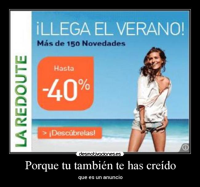 Porque tu también te has creído - que es un anuncio