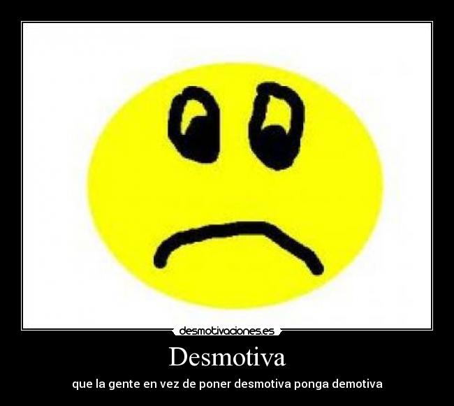Desmotiva - que la gente en vez de poner desmotiva ponga demotiva