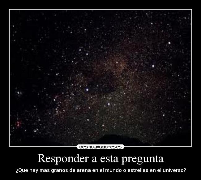 Responder a esta pregunta - ¿Que hay mas granos de arena en el mundo o estrellas en el universo?