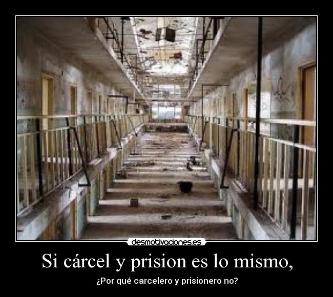 Si cárcel y prision es lo mismo, -
