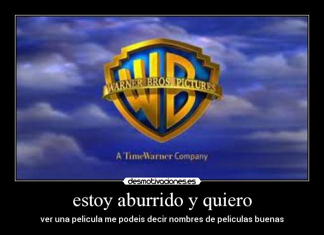 estoy aburrido y quiero - ver una pelicula me podeis decir nombres de peliculas buenas