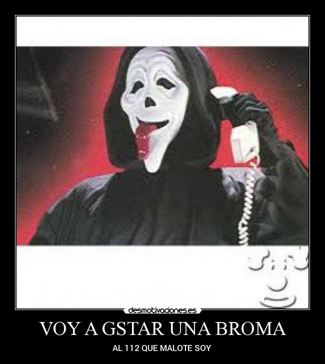 VOY A GSTAR UNA BROMA - AL 112 QUE MALOTE SOY 