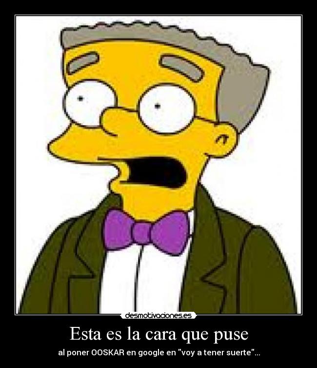 Esta es la cara que puse - al poner OOSKAR en google en voy a tener suerte...