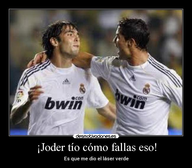 ¡Joder tío cómo fallas eso! -