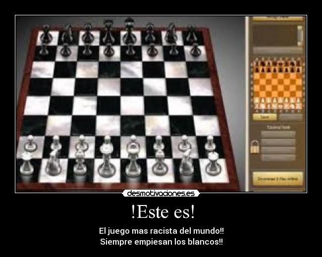 !Este es! - El juego mas racista del mundo!!
Siempre empiesan los blancos!!