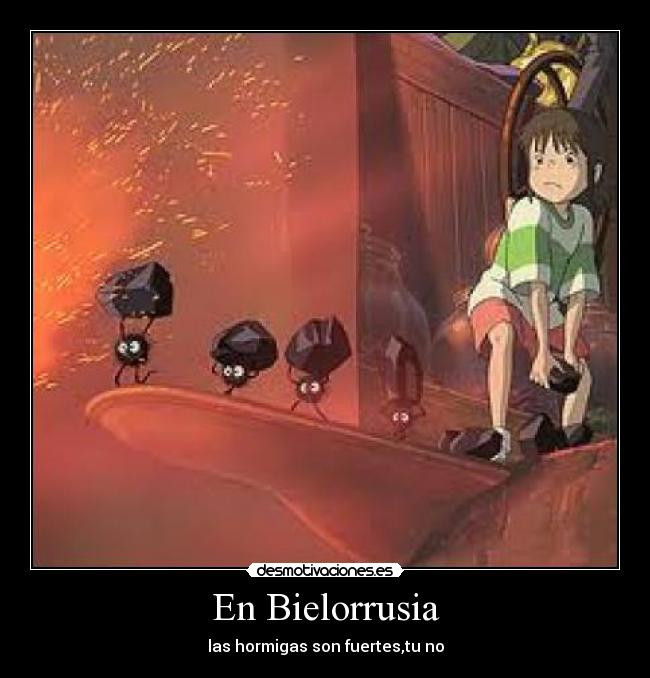 En Bielorrusia - las hormigas son fuertes,tu no