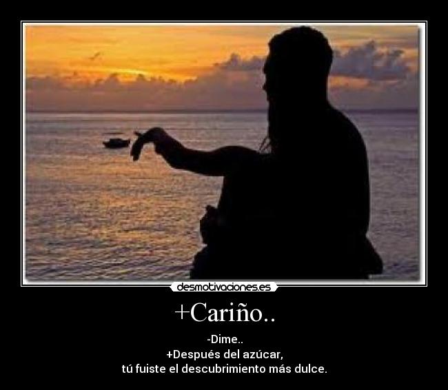 +Cariño.. - -Dime..
+Después del azúcar,
tú fuiste el descubrimiento más dulce.