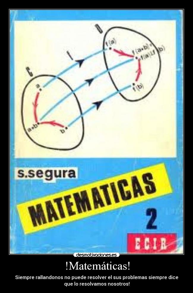 !Matemáticas! - Siempre rallandonos no puede resolver el sus problemas siempre dice
que lo resolvamos nosotros!