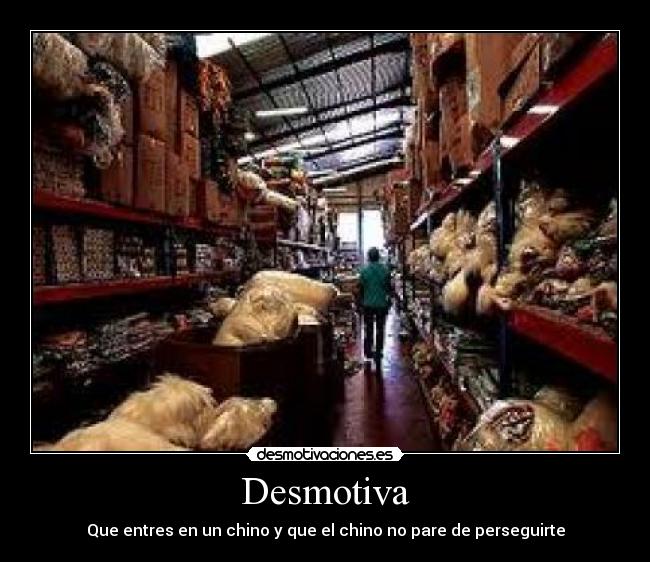 Desmotiva - Que entres en un chino y que el chino no pare de perseguirte