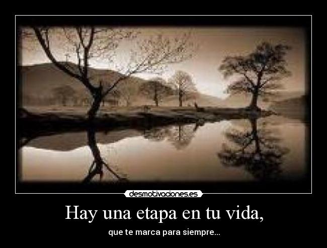 Hay una etapa en tu vida, - que te marca para siempre...