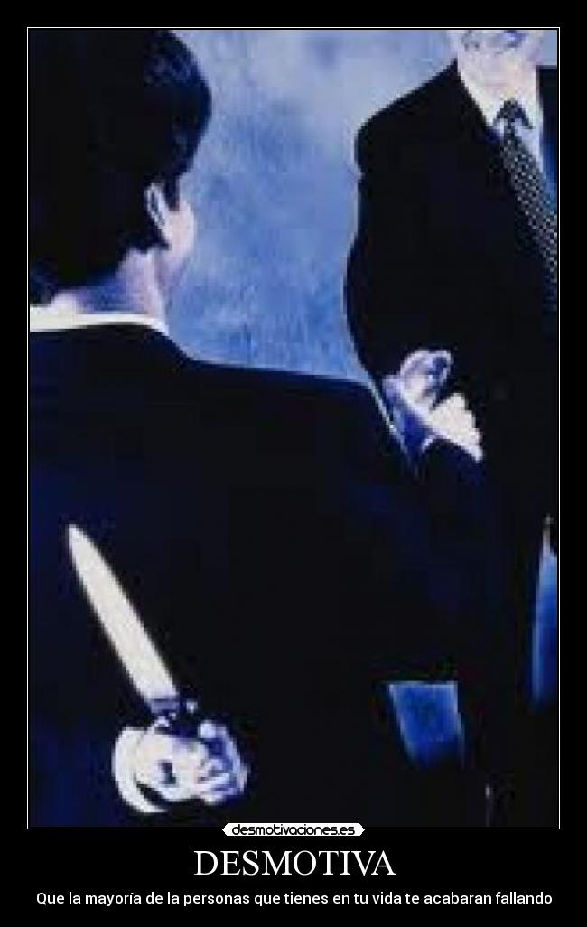 DESMOTIVA - Que la mayoría de la personas que tienes en tu vida te acabaran fallando