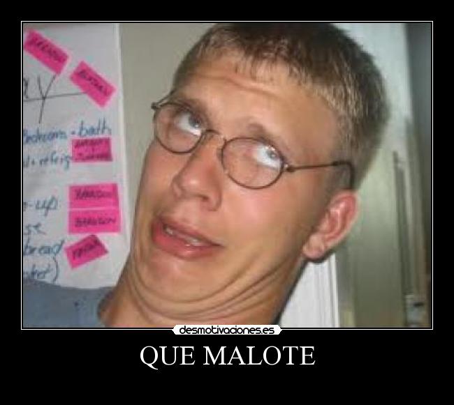 QUE MALOTE -
