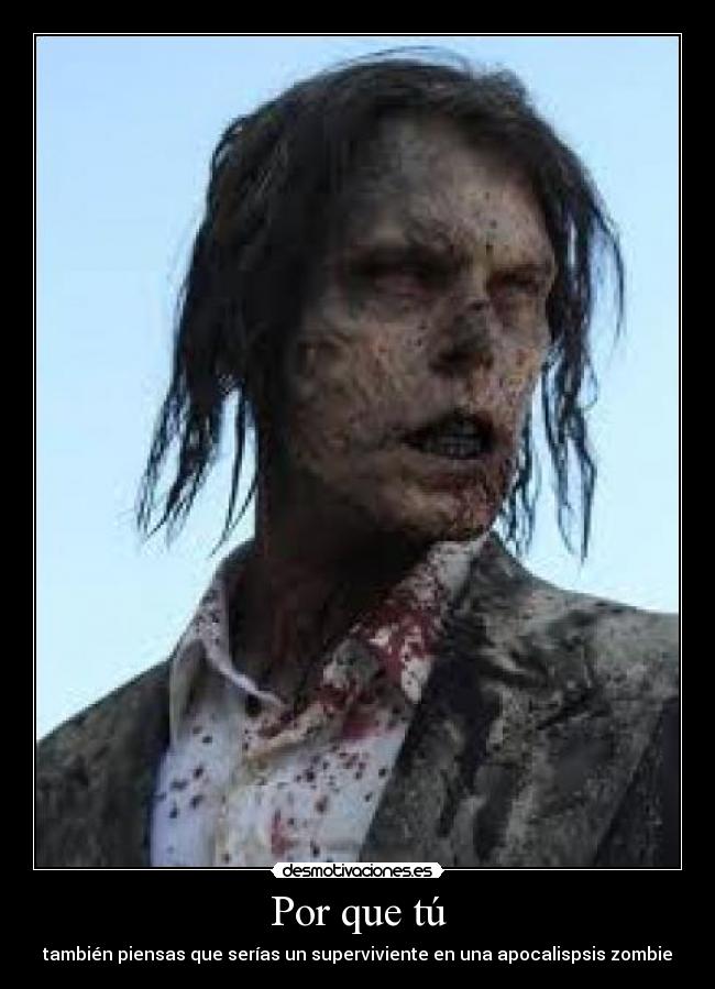 Por que tú - también piensas que serías un superviviente en una apocalispsis zombie