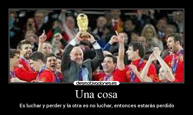 Una cosa - Es luchar y perder y la otra es no luchar, entonces estarás perdido
