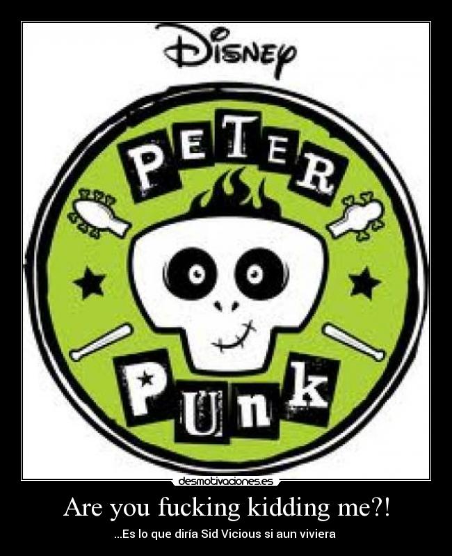 Are you fucking kidding me?! - ...Es lo que diría Sid Vicious si aun viviera